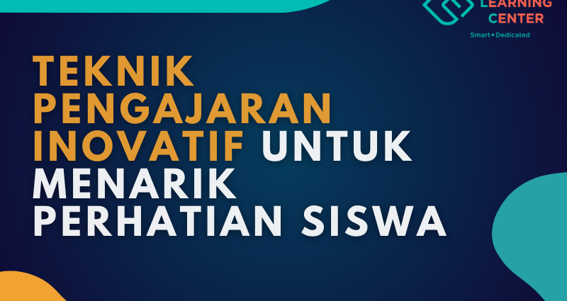 Teknik Pengajaran Inovatif untuk Menarik Perhatian Siswa